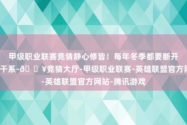 甲级职业联赛竞猜静心修皆！每年冬季都要断开与外界的整个干系-🔥竞猜大厅-甲级职业联赛-英雄联盟官方网站-腾讯游戏