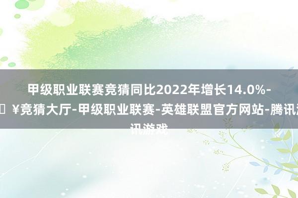 甲级职业联赛竞猜同比2022年增长14.0%-🔥竞猜大厅-甲级职业联赛-英雄联盟官方网站-腾讯游戏