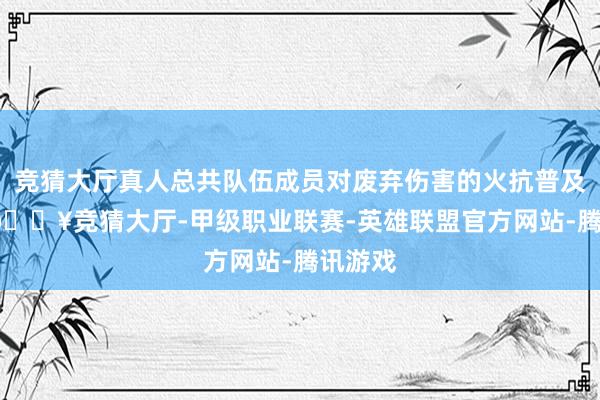 竞猜大厅真人总共队伍成员对废弃伤害的火抗普及85%-🔥竞猜大厅-甲级职业联赛-英雄联盟官方网站-腾讯游戏