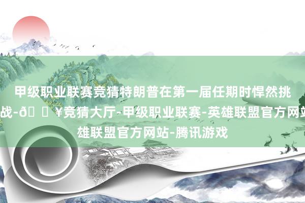 甲级职业联赛竞猜特朗普在第一届任期时悍然挑起对华贸易战-🔥竞猜大厅-甲级职业联赛-英雄联盟官方网站-腾讯游戏