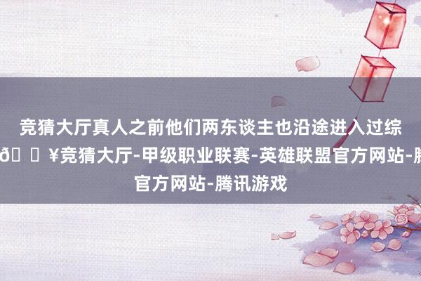 竞猜大厅真人之前他们两东谈主也沿途进入过综艺节目-🔥竞猜大厅-甲级职业联赛-英雄联盟官方网站-腾讯游戏