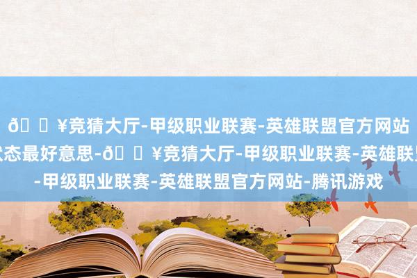 🔥竞猜大厅-甲级职业联赛-英雄联盟官方网站-腾讯游戏日落工夫状态最好意思-🔥竞猜大厅-甲级职业联赛-英雄联盟官方网站-腾讯游戏